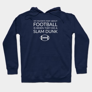 FUNNY QUOTES / MY FAVORITE PART ABOUT FOOTBALL IS WHEN THEY DO A SLAM DUNK Hoodie